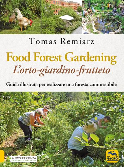 Food Forest Gardening. L’orto-frutteto-foresta. Guida illustrata per famiglie, comunità e aziende