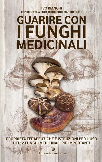 Guarire con i funghi medicinali. Proprietà terapeutiche e istruzioni per l’uso dei 12 funghi medicinali più importanti