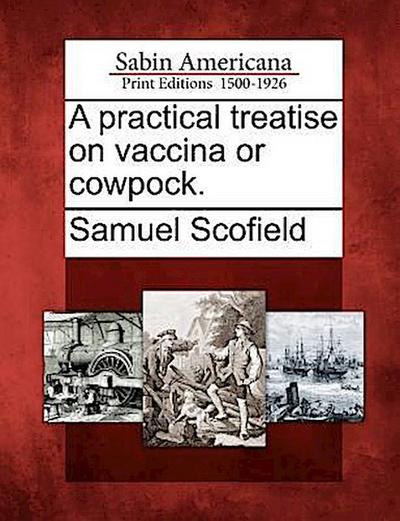 A Practical Treatise on Vaccina or Cowpock.