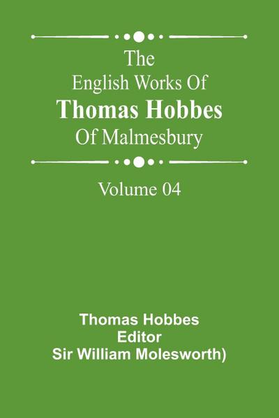 The English Works Of Thomas Hobbes Of Malmesbury, Volume 04