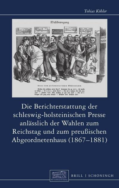 Die Berichterstattung der schleswig-holsteinischen Presse anlässlich der Wahlen zum Reichstag und zum preußischen Abgeordnetenhaus (1867-1881)