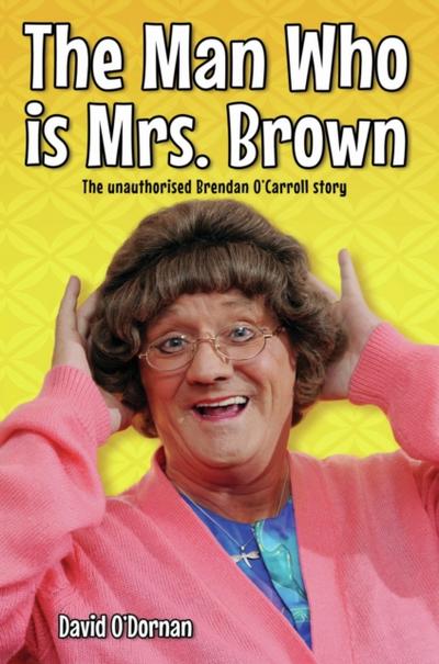 The Man Who is Mrs Brown - The Biography of Brendan O’Carroll