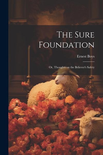 The Sure Foundation; or, Thoughts on the Believer’s Safety