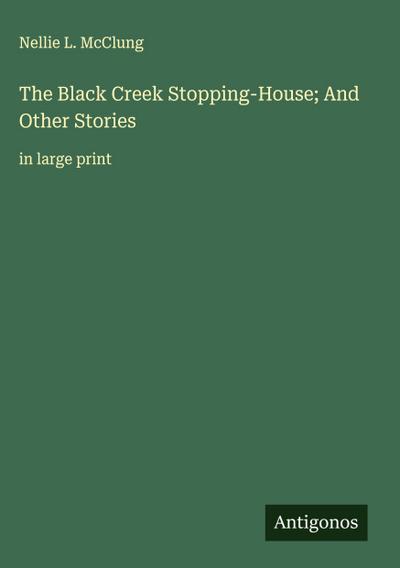 The Black Creek Stopping-House; And Other Stories
