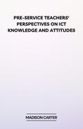 Pre-Service Teachers’ Perspectives on ICT Knowledge and Attitudes