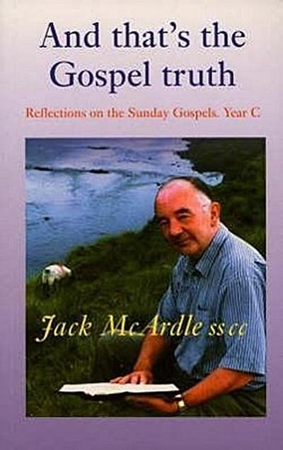 And That’s the Gospel Truth: Reflections on the Sunday Gospels Year C