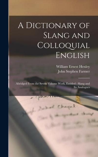 A Dictionary of Slang and Colloquial English: Abridged From the Seven-volume Work, Entitled: Slang and its Analogues