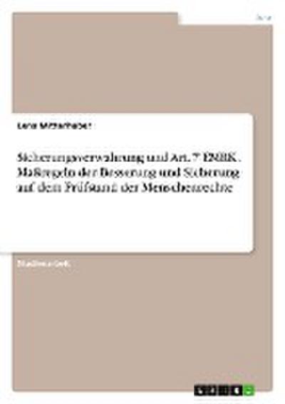 Sicherungsverwahrung und Art. 7 EMRK. Maßregeln der Besserung und Sicherung auf dem Prüfstand  der Menschenrechte - Lena Mitterhuber