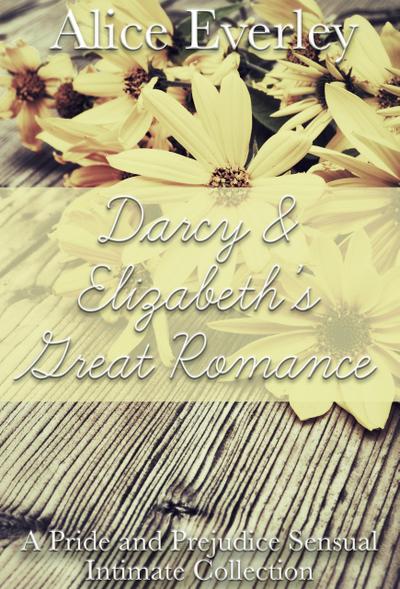 Darcy and Elizabeth’s Great Romance: A Pride and Prejudice Sensual Intimate Collection