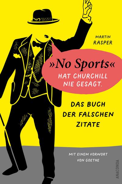 Das Buch der falschen Zitate. ’No Sports’ hat Churchill nie gesagt. Mit einem Vorwort von Goethe
