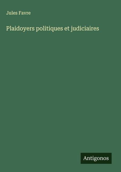 Plaidoyers politiques et judiciaires