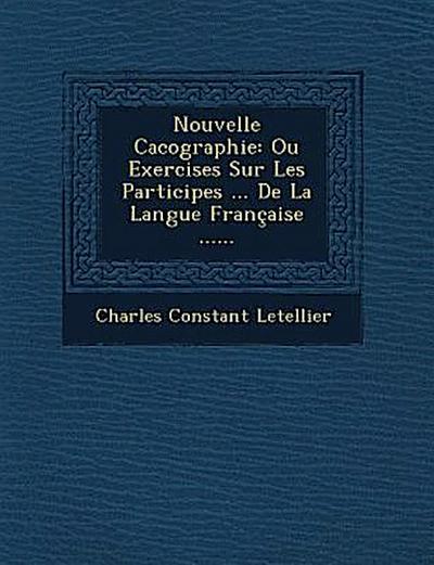 Nouvelle Cacographie: Ou Exercises Sur Les Participes ... de La Langue Francaise ......