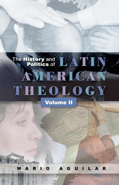 The History and Politics of Latin American Theology, Volume 2 - Mario I. Aguilar
