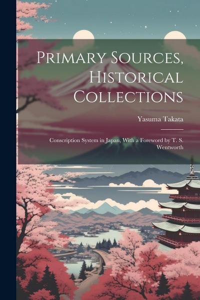 Primary Sources, Historical Collections: Conscription System in Japan, With a Foreword by T. S. Wentworth