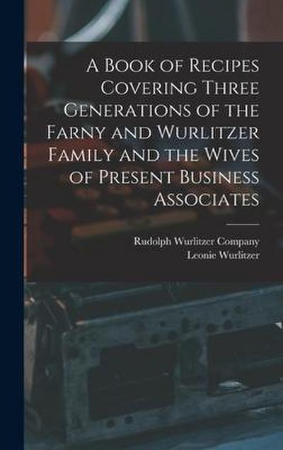 A Book of Recipes Covering Three Generations of the Farny and Wurlitzer Family and the Wives of Present Business Associates