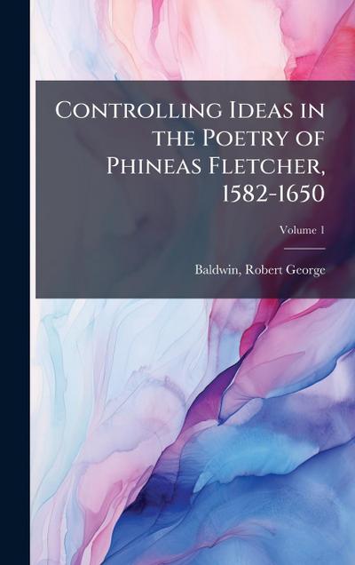 Controlling Ideas in the Poetry of Phineas Fletcher, 1582-1650