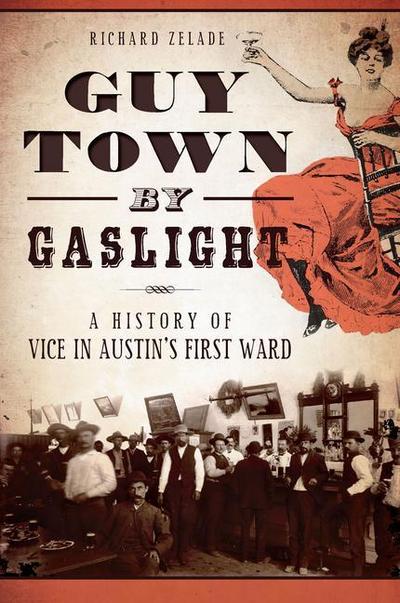Guy Town by Gaslight:: A History of Vice in Austin’s First Ward