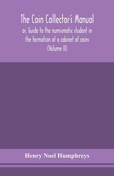 The coin collector’s manual, or, Guide to the numismatic student in the formation of a cabinet of coins