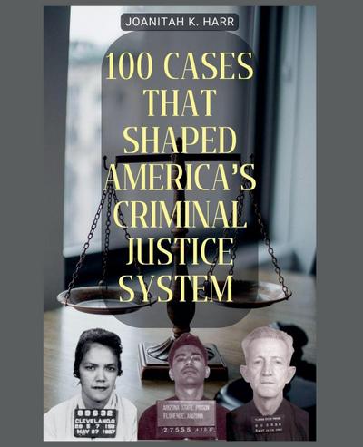 100 Cases That Shaped America’s Criminal Justice System