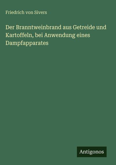 Der Branntweinbrand aus Getreide und Kartoffeln, bei Anwendung eines Dampfapparates