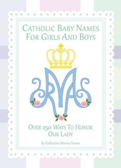 Catholic Baby Names for Girls and Boys: 250 Ways to Honor Mary
