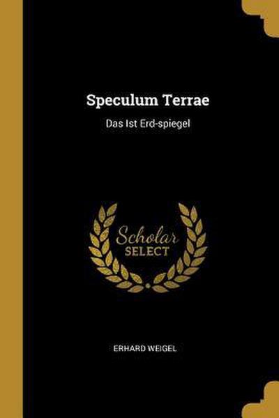 Speculum Terrae: Das Ist Erd-Spiegel