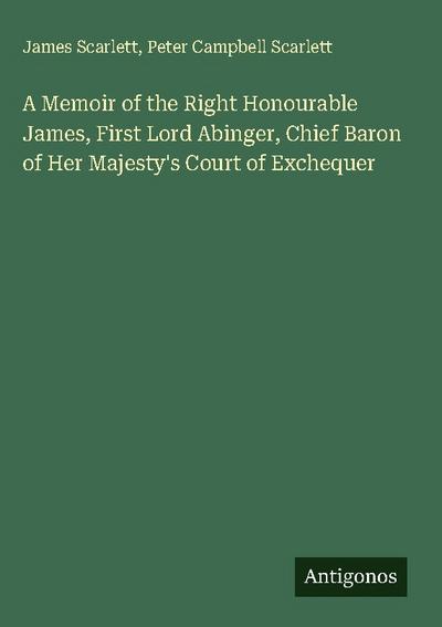 A Memoir of the Right Honourable James, First Lord Abinger, Chief Baron of Her Majesty’s Court of Exchequer