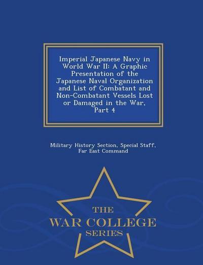 Imperial Japanese Navy in World War II: A Graphic Presentation of the Japanese Naval Organization and List of Combatant and Non-Combatant Vessels Lost
