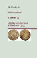 Anton Moker: Hyldesia. Stadtgeschichte von Hildesh