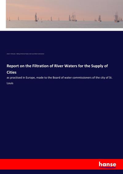 Report on the Filtration of River Waters for the Supply of Cities