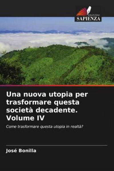 Una nuova utopia per trasformare questa società decadente. Volume IV