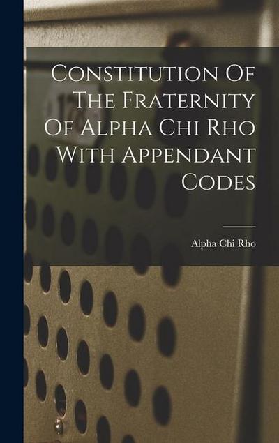 Constitution Of The Fraternity Of Alpha Chi Rho With Appendant Codes