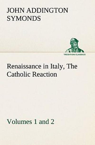 Renaissance in Italy, Volumes 1 and 2 The Catholic Reaction
