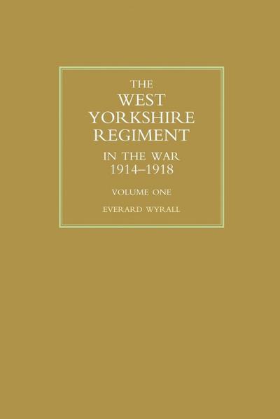 WEST YORKSHIRE REGIMENT IN THE WAR 1914-1918 Volume One