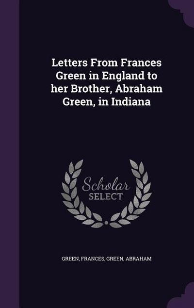 Letters From Frances Green in England to her Brother, Abraham Green, in Indiana