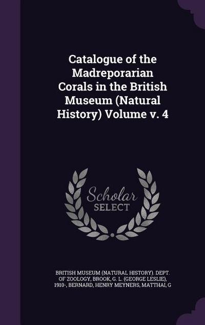 Catalogue of the Madreporarian Corals in the British Museum (Natural History) Volume v. 4