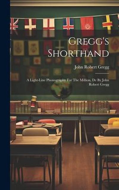 Gregg’s Shorthand: A Light-line Phonography For The Million, Dc By John Robert Gregg