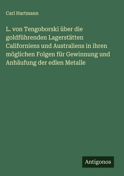 L. von Tengoborski über die goldführenden Lagerstätten Californiens und Australiens in ihren möglichen Folgen für Gewinnung und Anhäufung der edlen Metalle