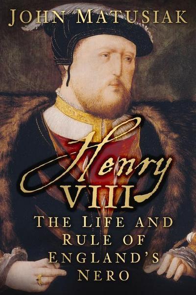 Henry VIII: The Life and Rule of England’s Nero
