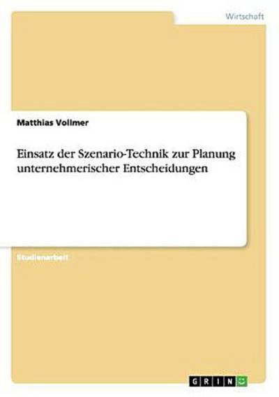 Einsatz der Szenario-Technik zur Planung unternehmerischer Entscheidungen