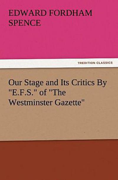 Our Stage and Its Critics By "E.F.S." of "The Westminster Gazette"