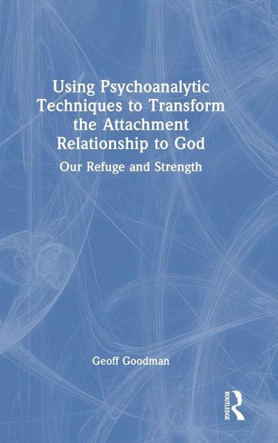 Using Psychoanalytic Techniques to Transform the Attachment Relationship to God