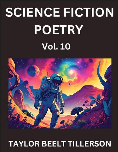 Science Fiction Poetry (Volume 10)- SciFi, Fantasy, and Speculative Poetry, Discover Chronicles of the Sci-fi Stellar Verse, Echoes of the Void, and Nebula Narrative Anthology