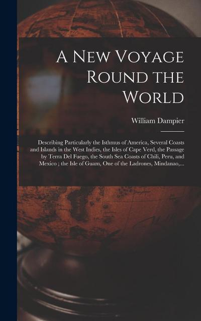 A New Voyage Round the World [microform]: Describing Particularly the Isthmus of America, Several Coasts and Islands in the West Indies, the Isles of