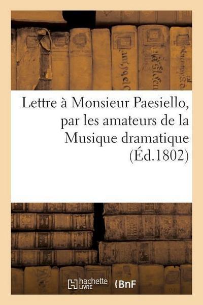 Lettre À Monsieur Paesiello, Par Les Amateurs de la Musique Dramatique