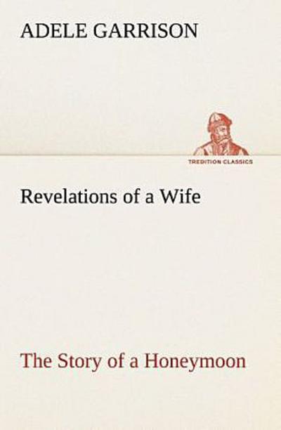 Revelations of a Wife The Story of a Honeymoon