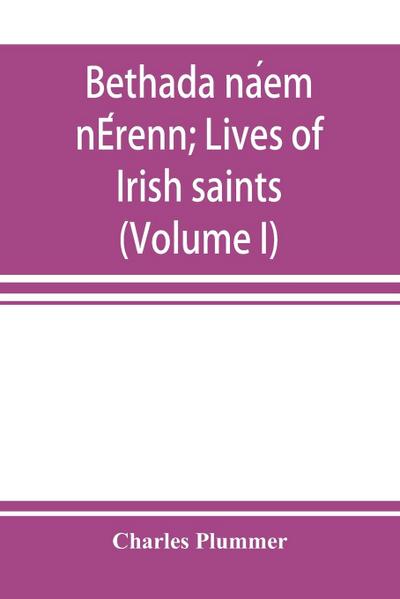 Bethada na¿em nE¿renn; Lives of Irish saints (Volume I) Introduction, Texts, Glossary