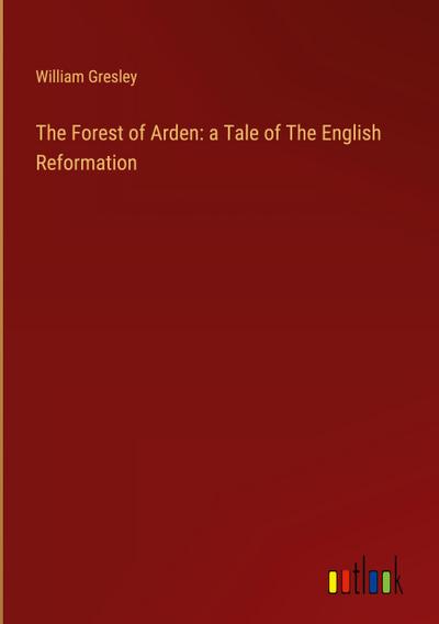 The Forest of Arden: a Tale of The English Reformation