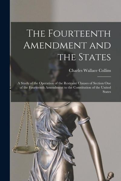 The Fourteenth Amendment and the States: A Study of the Operation of the Restraint Clauses of Section One of the Fourteenth Amendment to the Constitut