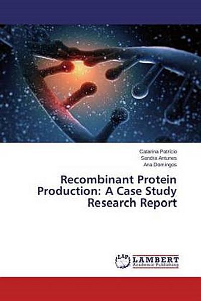 Recombinant Protein Production: A Case Study Research Report